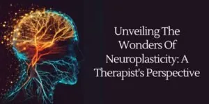 Unveiling the Wonders of Neuroplasticity A Therapist's Perspective - Insightful Counselling